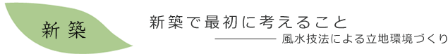 新築で最初に考えること～風水技法による立地環境づくり